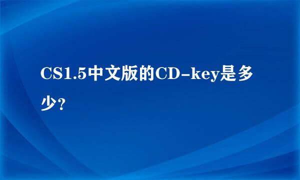 CS1.5中文版的CD-key是多少？