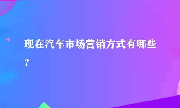 现在汽车市场营销方式有哪些？