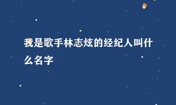 我是歌手林志炫的经纪人叫什么名字