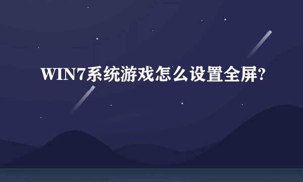 WIN7系统游戏怎么设置全屏?