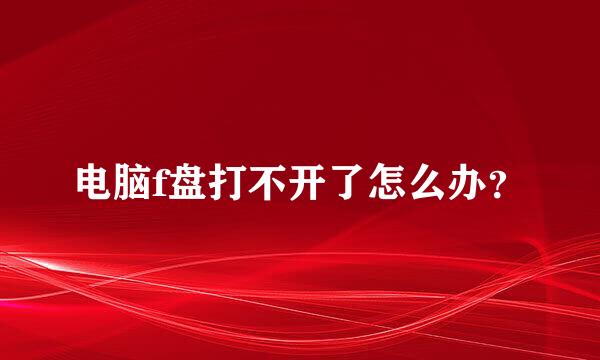 电脑f盘打不开了怎么办？