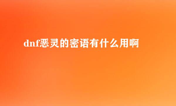 dnf恶灵的密语有什么用啊