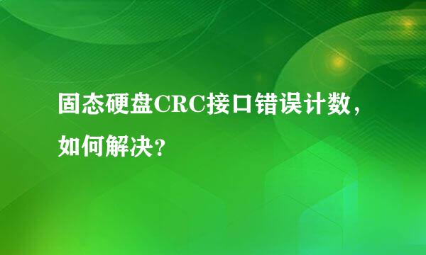 固态硬盘CRC接口错误计数，如何解决？