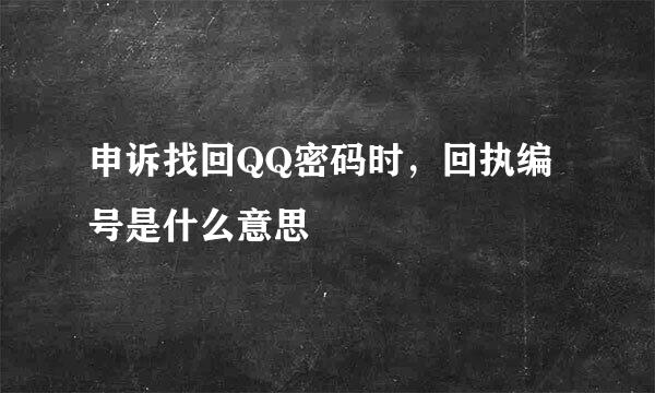 申诉找回QQ密码时，回执编号是什么意思