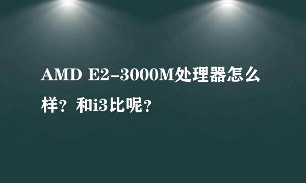 AMD E2-3000M处理器怎么样？和i3比呢？