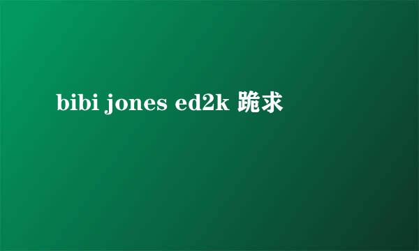 bibi jones ed2k 跪求