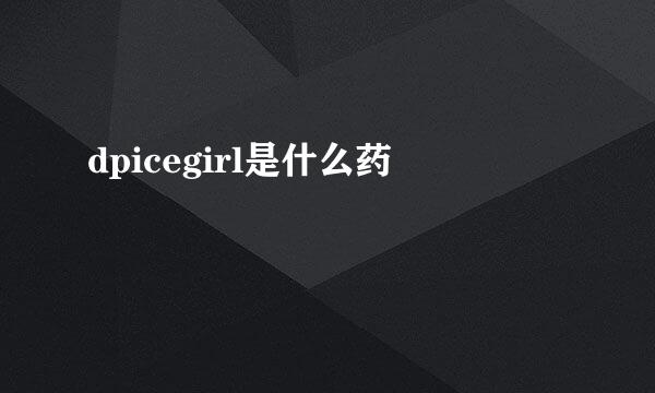 dpicegirl是什么药