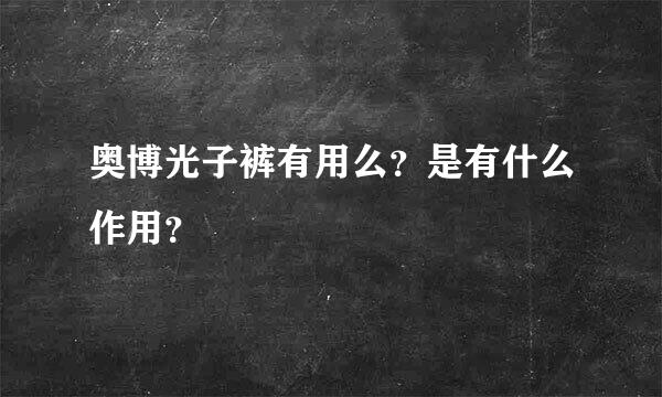 奥博光子裤有用么？是有什么作用？