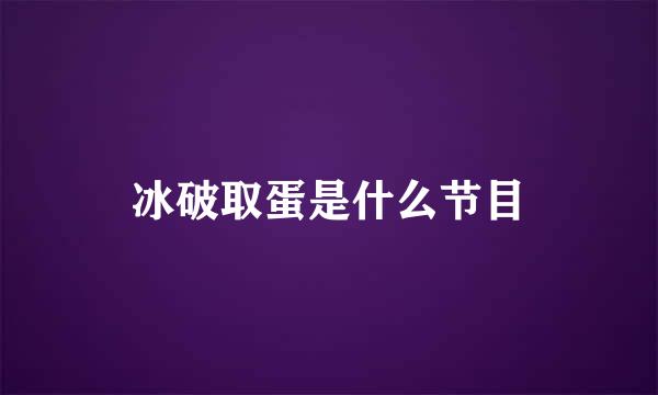 冰破取蛋是什么节目