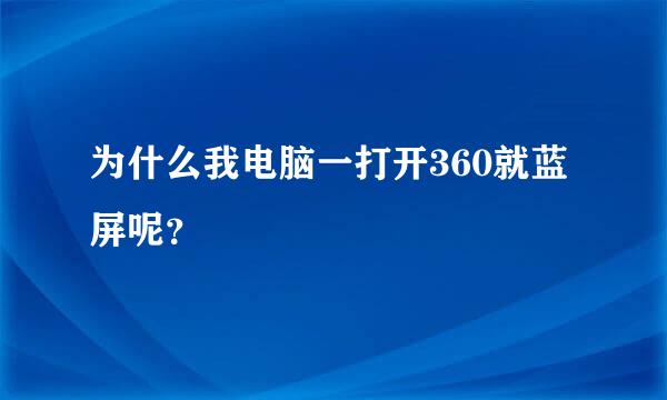 为什么我电脑一打开360就蓝屏呢？