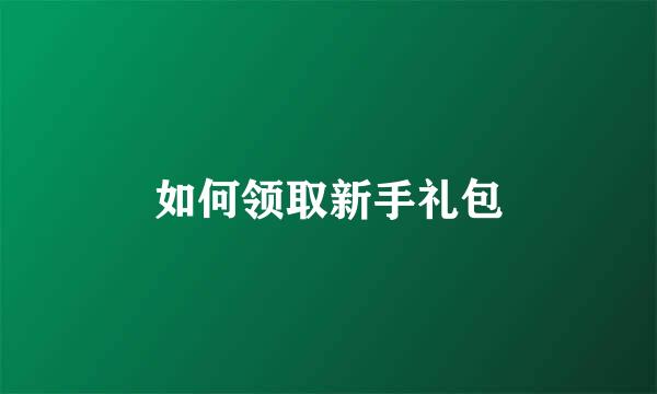 如何领取新手礼包