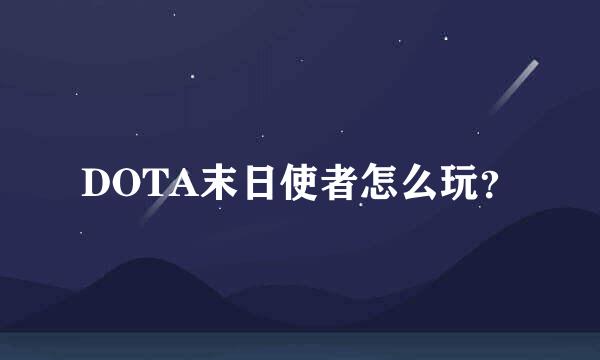 DOTA末日使者怎么玩？