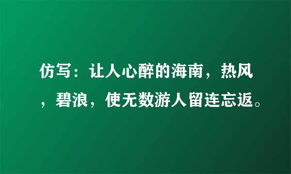 仿写：让人心醉的海南，热风，碧浪，使无数游人留连忘返。