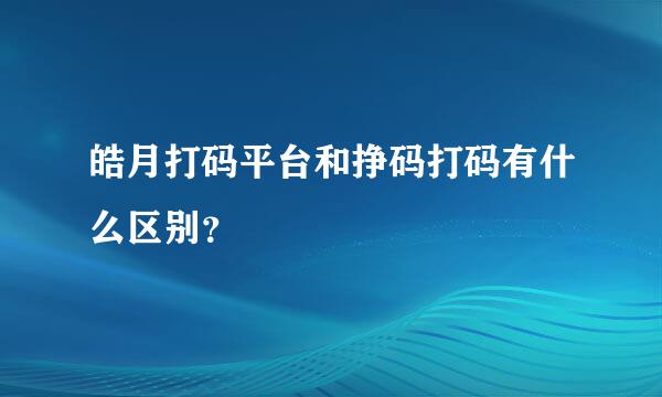 皓月打码平台和挣码打码有什么区别？