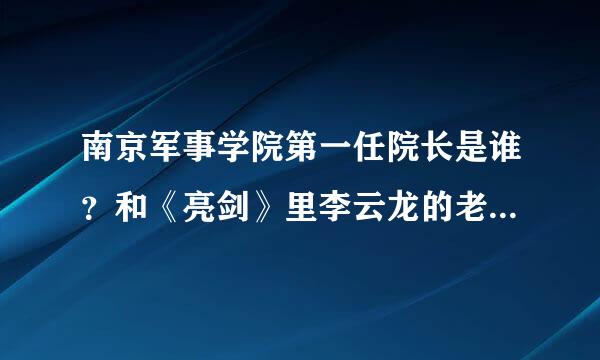 南京军事学院第一任院长是谁？和《亮剑》里李云龙的老师长是一个人吗