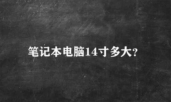 笔记本电脑14寸多大？