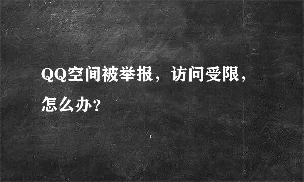 QQ空间被举报，访问受限，怎么办？