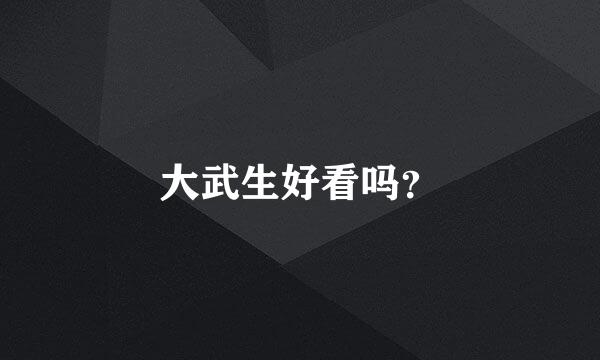 大武生好看吗？