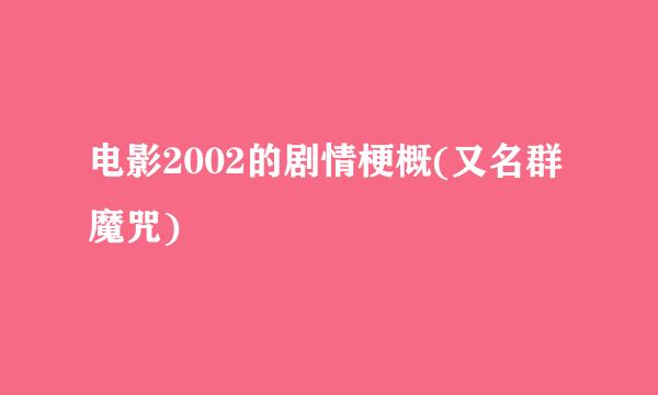 电影2002的剧情梗概(又名群魔咒)