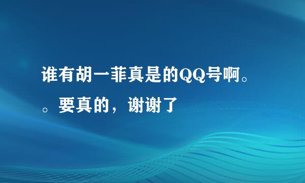 谁有胡一菲真是的QQ号啊。。要真的，谢谢了