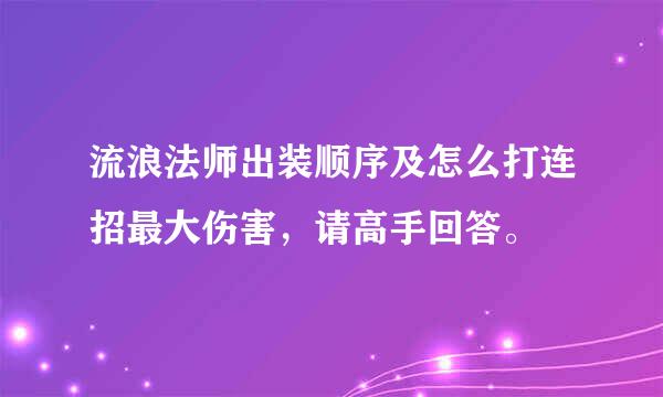 流浪法师出装顺序及怎么打连招最大伤害，请高手回答。