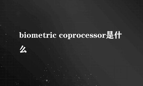 biometric coprocessor是什么