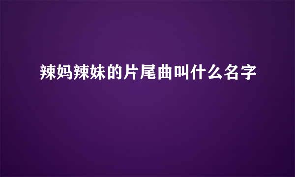 辣妈辣妹的片尾曲叫什么名字