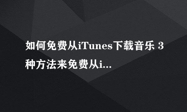 如何免费从iTunes下载音乐 3种方法来免费从iTunes下载音乐