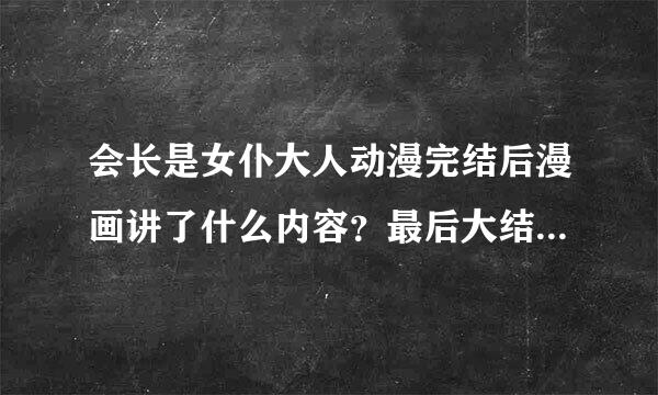 会长是女仆大人动漫完结后漫画讲了什么内容？最后大结局是什么？