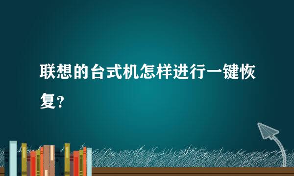 联想的台式机怎样进行一键恢复？