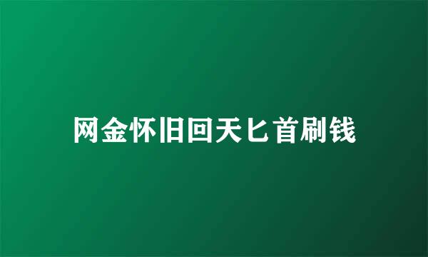 网金怀旧回天匕首刷钱