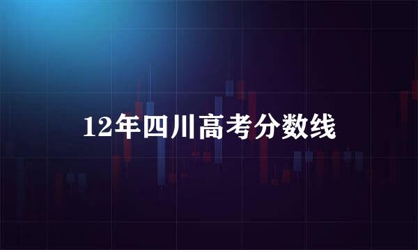 12年四川高考分数线