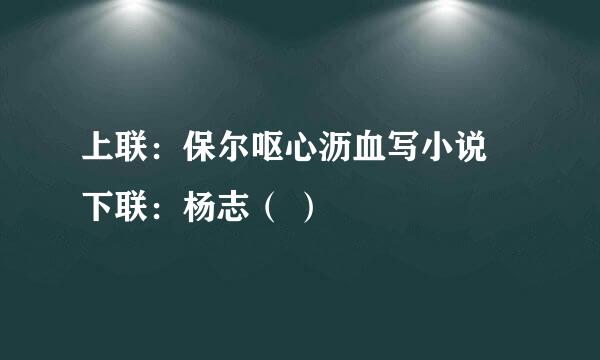 上联：保尔呕心沥血写小说 下联：杨志（ ）