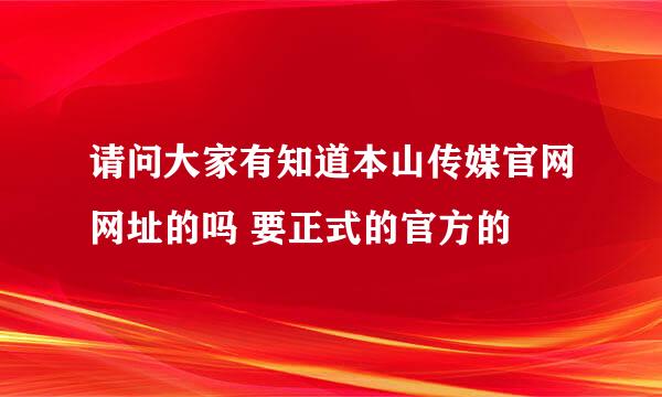 请问大家有知道本山传媒官网网址的吗 要正式的官方的