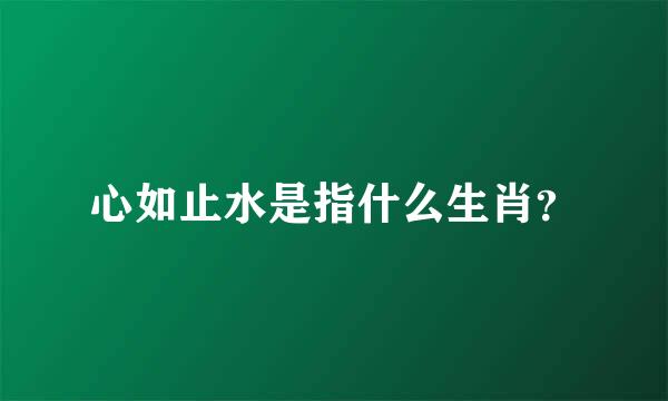 心如止水是指什么生肖？