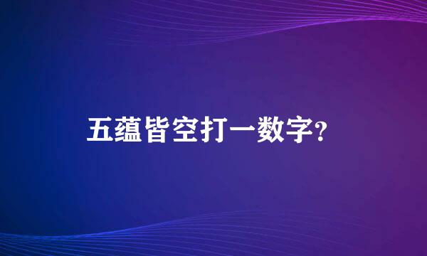 五蕴皆空打一数字？