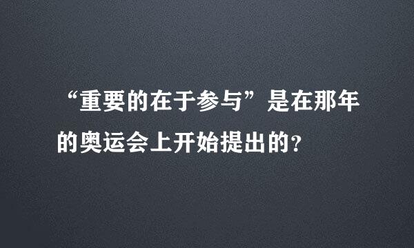 “重要的在于参与”是在那年的奥运会上开始提出的？