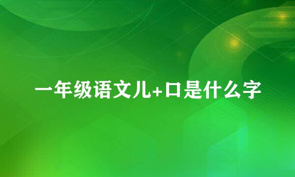 一年级语文儿+口是什么字