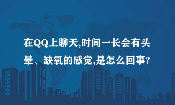 在QQ上聊天,时间一长会有头晕、缺氧的感觉,是怎么回事?