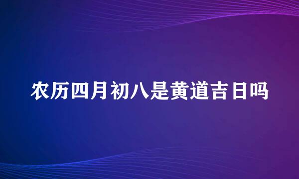 农历四月初八是黄道吉日吗