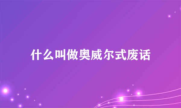 什么叫做奥威尔式废话