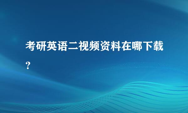 考研英语二视频资料在哪下载？