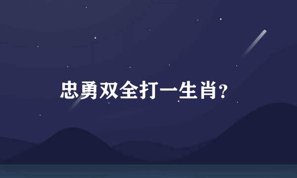 忠勇双全打一生肖？