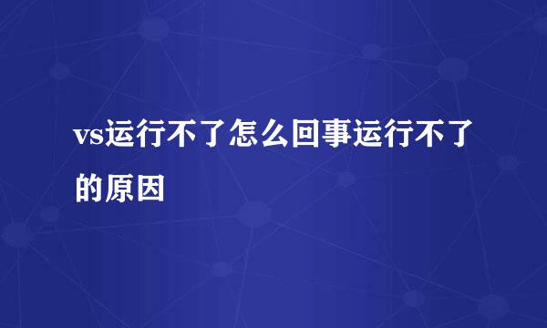 vs运行不了怎么回事运行不了的原因