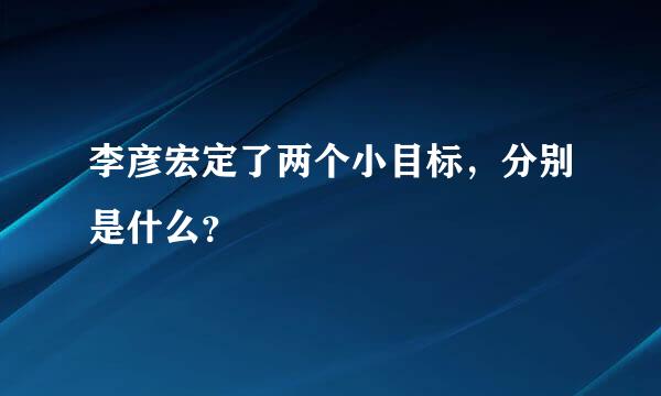 李彦宏定了两个小目标，分别是什么？