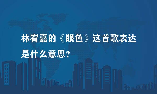 林宥嘉的《眼色》这首歌表达是什么意思？