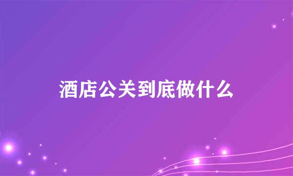 酒店公关到底做什么