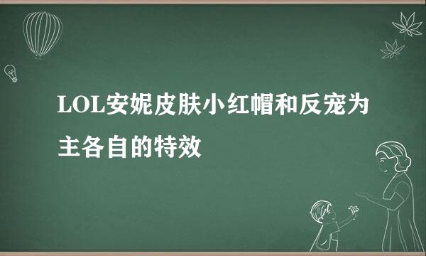 LOL安妮皮肤小红帽和反宠为主各自的特效