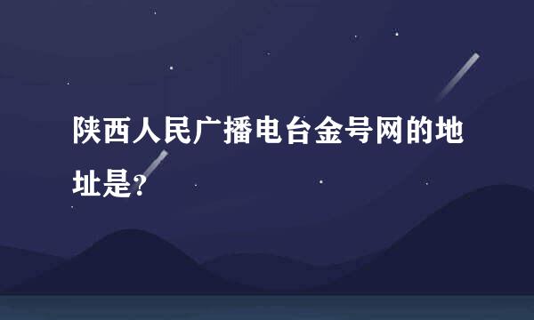 陕西人民广播电台金号网的地址是？