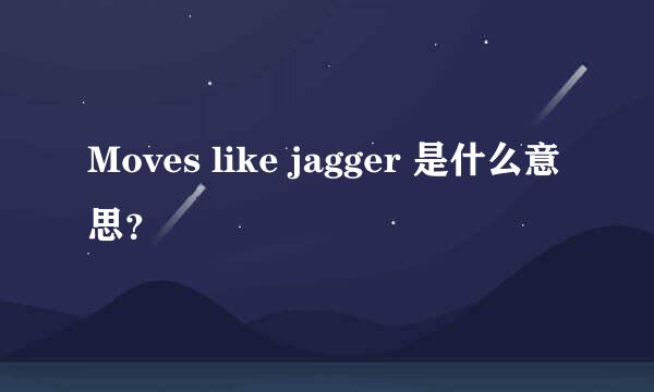 Moves like jagger 是什么意思？